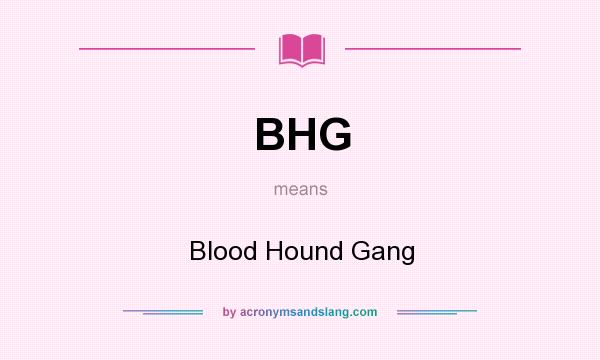What does BHG mean? It stands for Blood Hound Gang