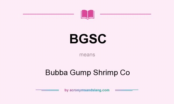 What does BGSC mean? It stands for Bubba Gump Shrimp Co