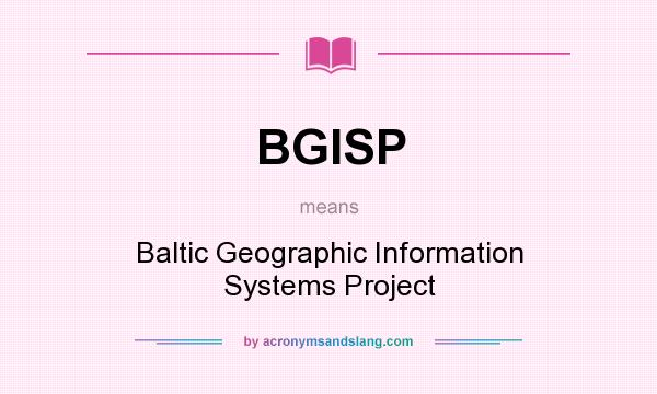What does BGISP mean? It stands for Baltic Geographic Information Systems Project