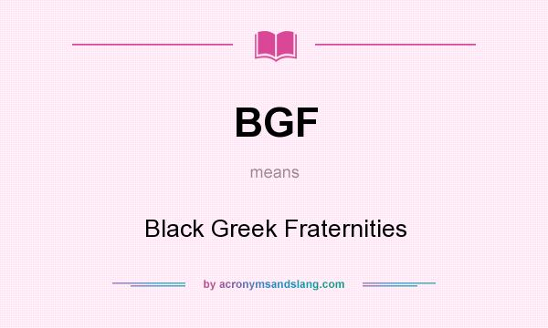 What does BGF mean? It stands for Black Greek Fraternities