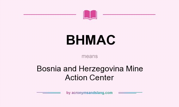 What does BHMAC mean? It stands for Bosnia and Herzegovina Mine Action Center