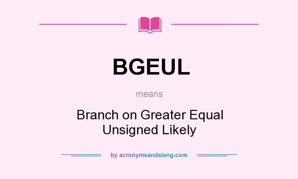 What does BGEUL mean? It stands for Branch on Greater Equal Unsigned Likely