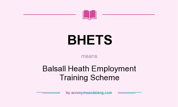 What does BHETS mean? It stands for Balsall Heath Employment Training Scheme