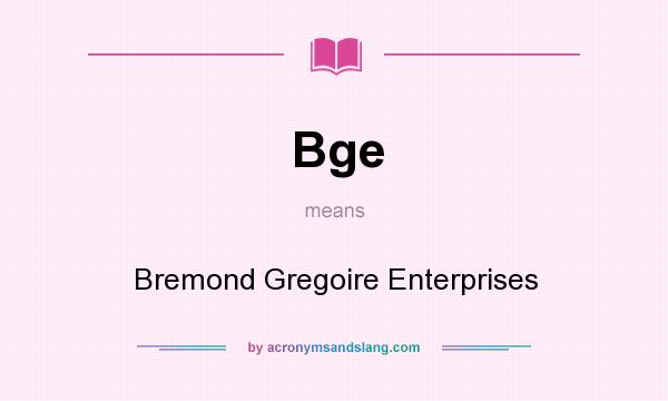 What does Bge mean? It stands for Bremond Gregoire Enterprises