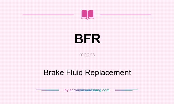 What does BFR mean? It stands for Brake Fluid Replacement