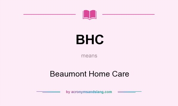 What does BHC mean? It stands for Beaumont Home Care