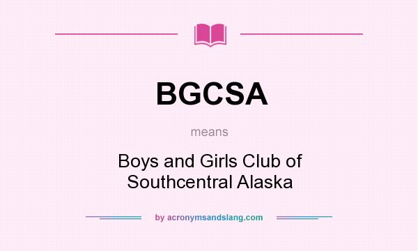 What does BGCSA mean? It stands for Boys and Girls Club of Southcentral Alaska