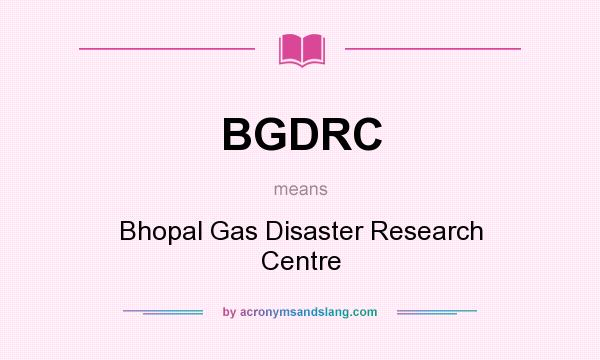 What does BGDRC mean? It stands for Bhopal Gas Disaster Research Centre