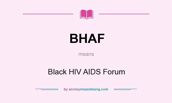 What does BHAF mean? It stands for Black HIV AIDS Forum