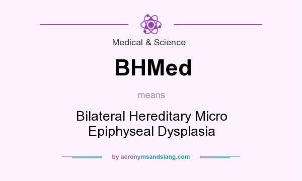 What does BHMed mean? It stands for Bilateral Hereditary Micro Epiphyseal Dysplasia