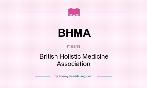 What does BHMA mean? It stands for British Holistic Medicine Association