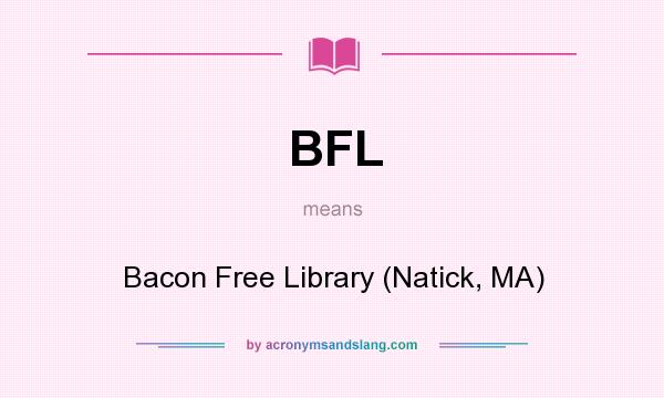 What does BFL mean? It stands for Bacon Free Library (Natick, MA)