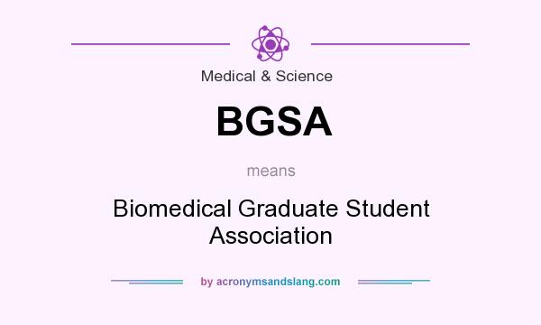 What does BGSA mean? It stands for Biomedical Graduate Student Association