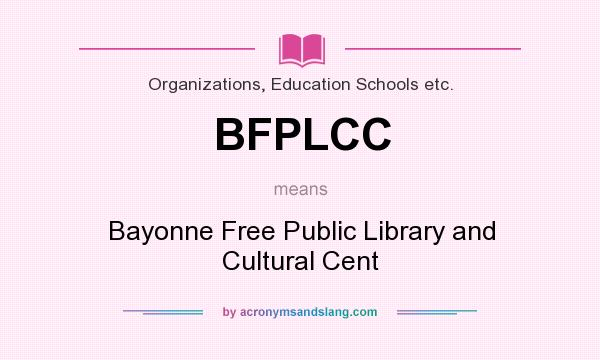 What does BFPLCC mean? It stands for Bayonne Free Public Library and Cultural Cent
