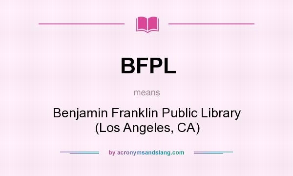 What does BFPL mean? It stands for Benjamin Franklin Public Library (Los Angeles, CA)