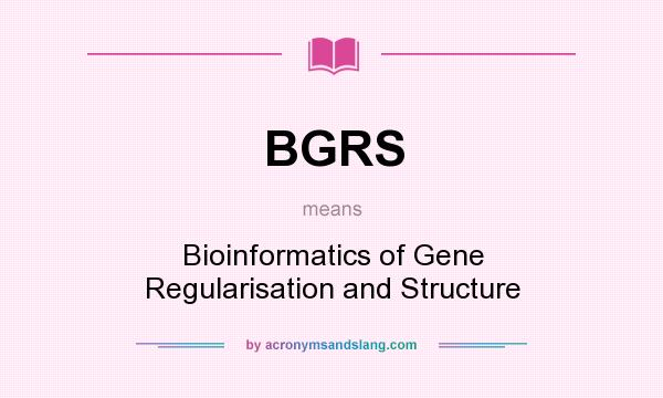 What does BGRS mean? It stands for Bioinformatics of Gene Regularisation and Structure