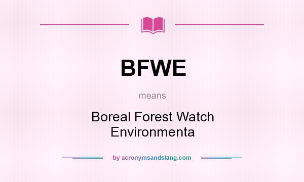 What does BFWE mean? It stands for Boreal Forest Watch Environmenta