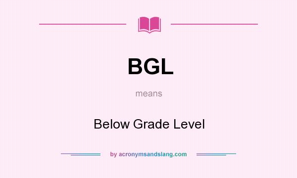 What does BGL mean? It stands for Below Grade Level