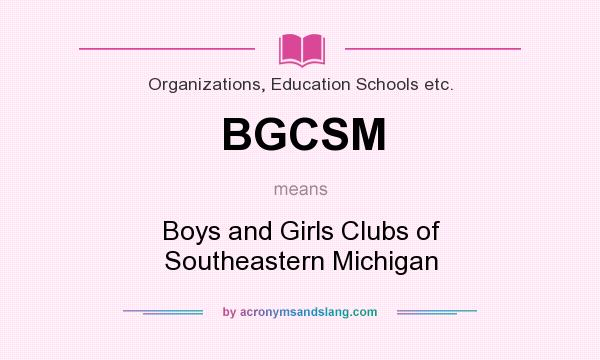What does BGCSM mean? It stands for Boys and Girls Clubs of Southeastern Michigan