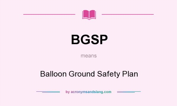 What does BGSP mean? It stands for Balloon Ground Safety Plan