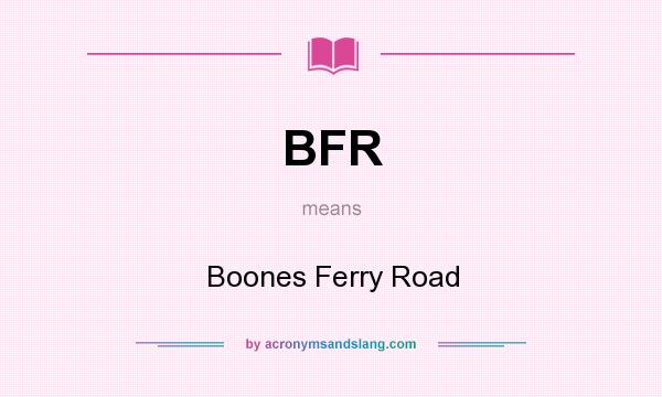 What does BFR mean? It stands for Boones Ferry Road