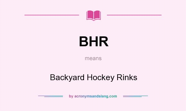What does BHR mean? It stands for Backyard Hockey Rinks