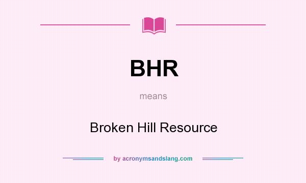 What does BHR mean? It stands for Broken Hill Resource