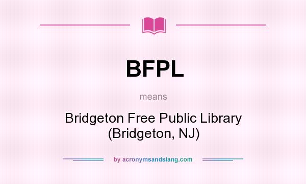 What does BFPL mean? It stands for Bridgeton Free Public Library (Bridgeton, NJ)