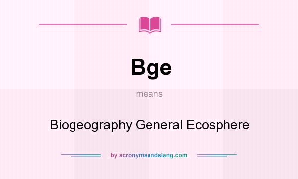 What does Bge mean? It stands for Biogeography General Ecosphere
