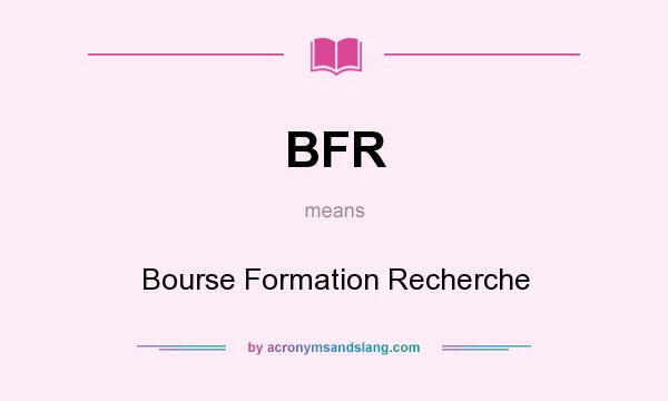 What does BFR mean? It stands for Bourse Formation Recherche