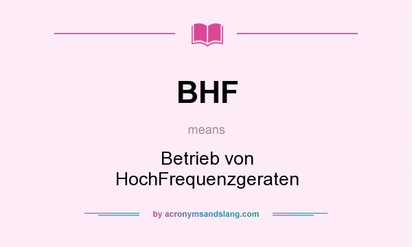 What does BHF mean? It stands for Betrieb von HochFrequenzgeraten