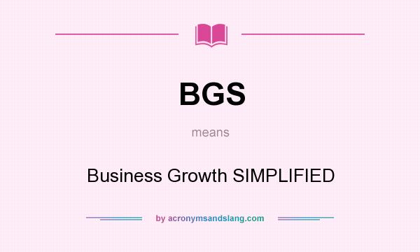 What does BGS mean? It stands for Business Growth SIMPLIFIED