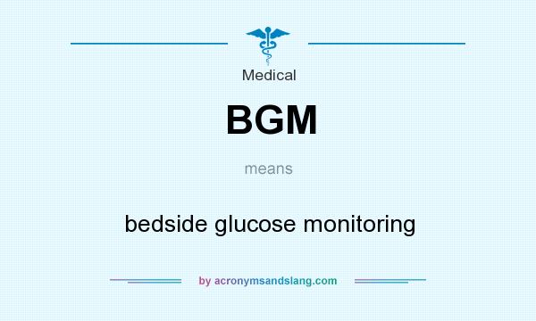 What does BGM mean? It stands for bedside glucose monitoring
