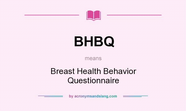 What does BHBQ mean? It stands for Breast Health Behavior Questionnaire