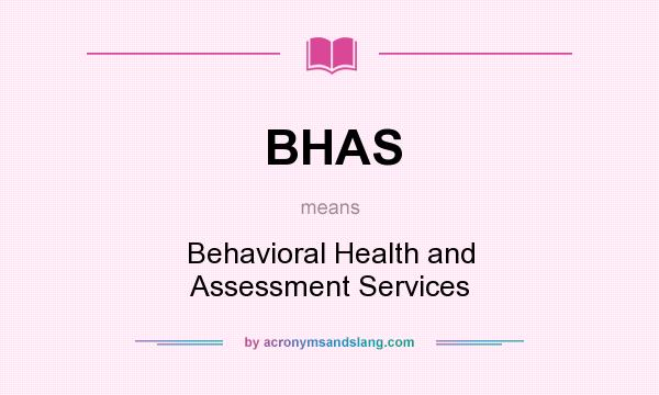 What does BHAS mean? It stands for Behavioral Health and Assessment Services