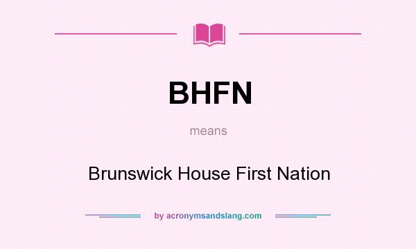 What does BHFN mean? It stands for Brunswick House First Nation
