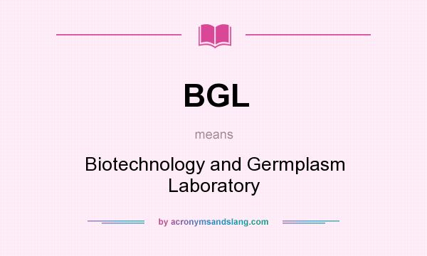What does BGL mean? It stands for Biotechnology and Germplasm Laboratory