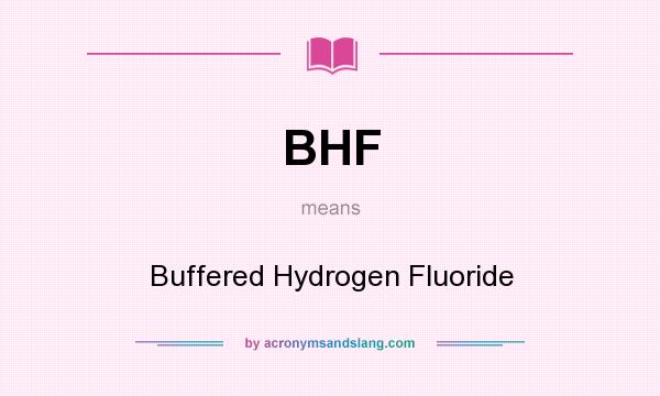 What does BHF mean? It stands for Buffered Hydrogen Fluoride