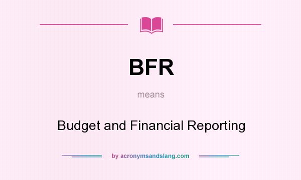 What does BFR mean? It stands for Budget and Financial Reporting