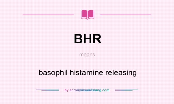 What does BHR mean? It stands for basophil histamine releasing