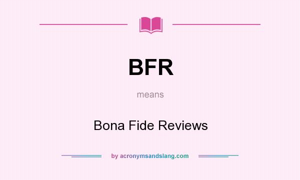 What does BFR mean? It stands for Bona Fide Reviews