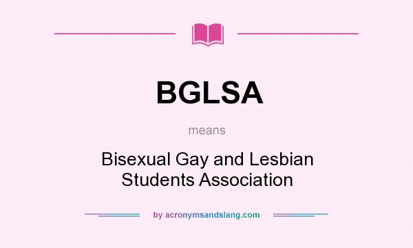What does BGLSA mean? It stands for Bisexual Gay and Lesbian Students Association