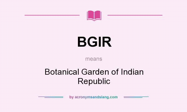 What does BGIR mean? It stands for Botanical Garden of Indian Republic