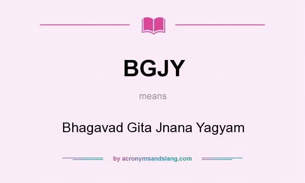 What does BGJY mean? It stands for Bhagavad Gita Jnana Yagyam