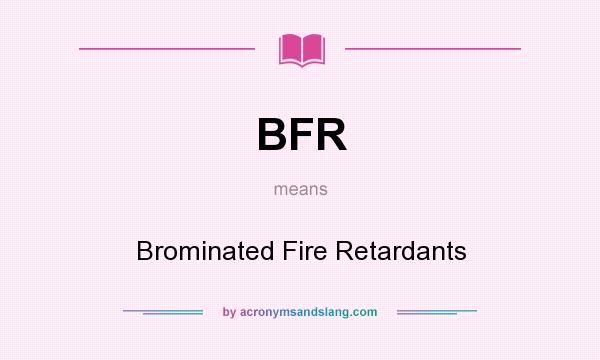 What does BFR mean? It stands for Brominated Fire Retardants