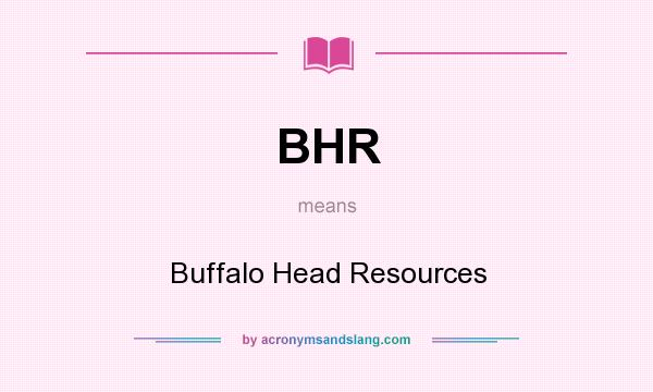 What does BHR mean? It stands for Buffalo Head Resources
