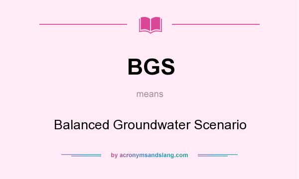 What does BGS mean? It stands for Balanced Groundwater Scenario