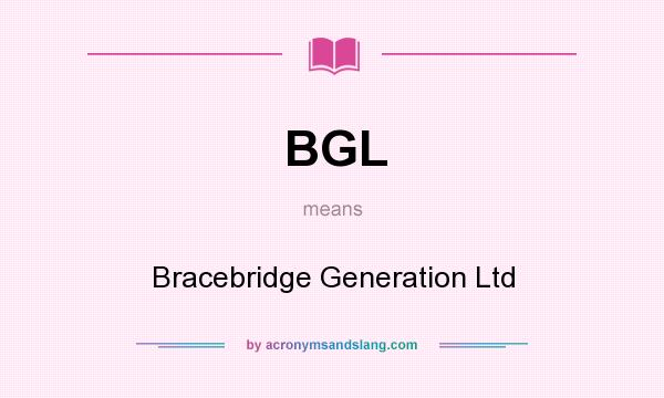 What does BGL mean? It stands for Bracebridge Generation Ltd