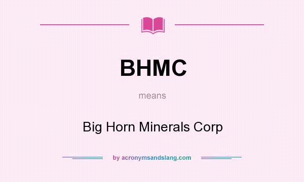 What does BHMC mean? It stands for Big Horn Minerals Corp