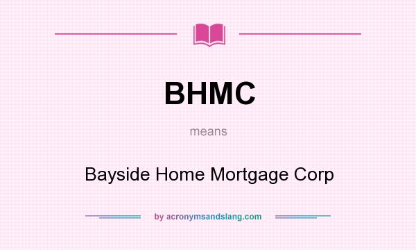 What does BHMC mean? It stands for Bayside Home Mortgage Corp